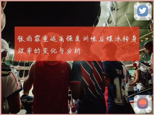 张雨霏重返高强度训练后蝶泳转身效率的变化与分析