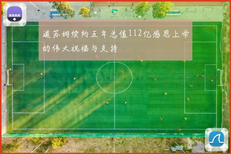 道苏姆续约五年总值112亿感恩上帝的伟大祝福与支持